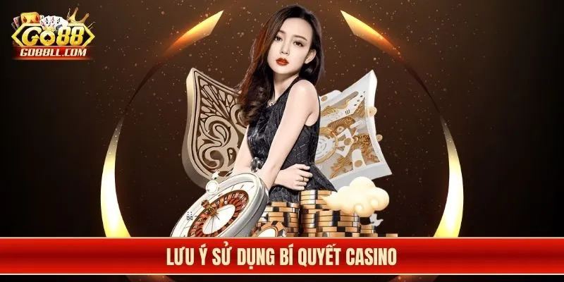 Lưu ý sử dụng bí quyết casino