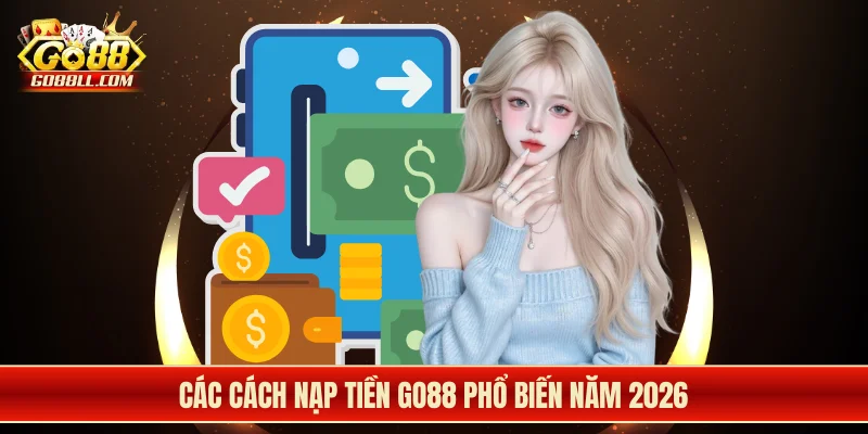 Các cách nạp tiền Go88 phổ biến năm 2026