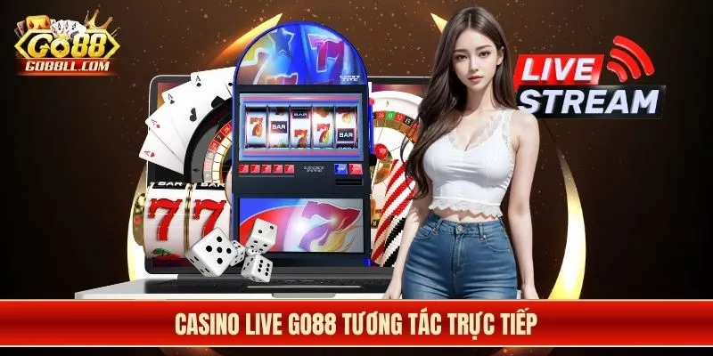 Casino Live Go88 tương tác trực tiếp