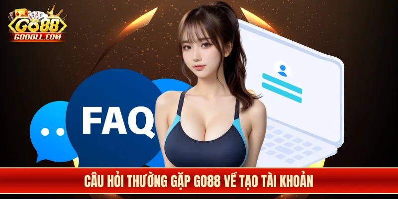 Câu hỏi thường gặp Go88 về tạo tài khoản