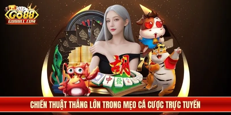 Chiến thuật thắng lớn trong mẹo cá cược trực tuyến