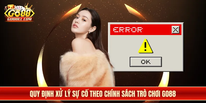 Quy định xử lý sự cố theo chính sách trò chơi Go88
