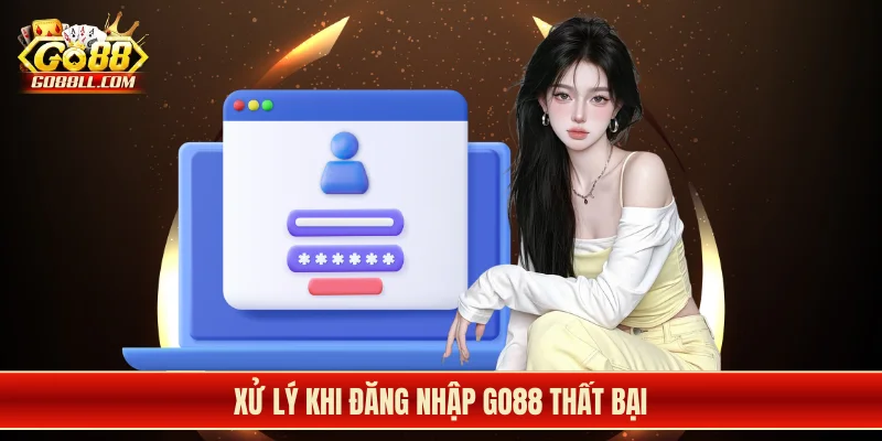 Xử lý khi đăng nhập Go88 thất bại