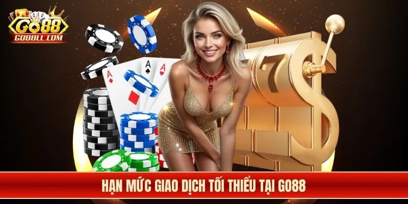 Hạn mức giao dịch tối thiểu tại Go88
