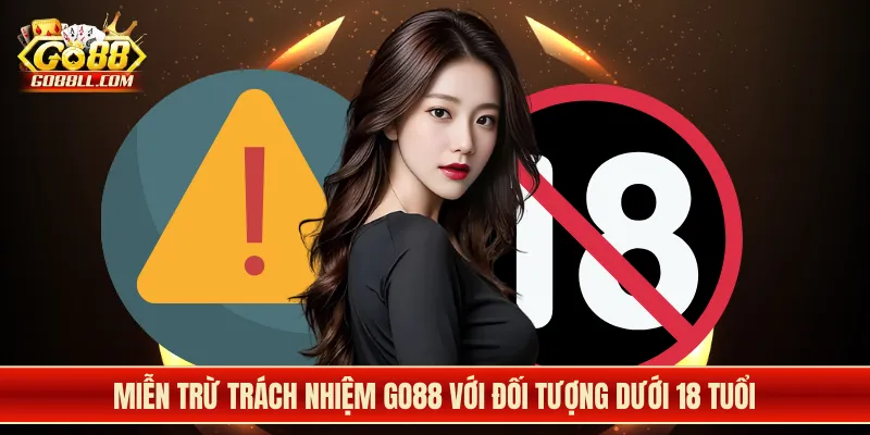 Miễn trừ trách nhiệm Go88 với đối tượng dưới 18 tuổi