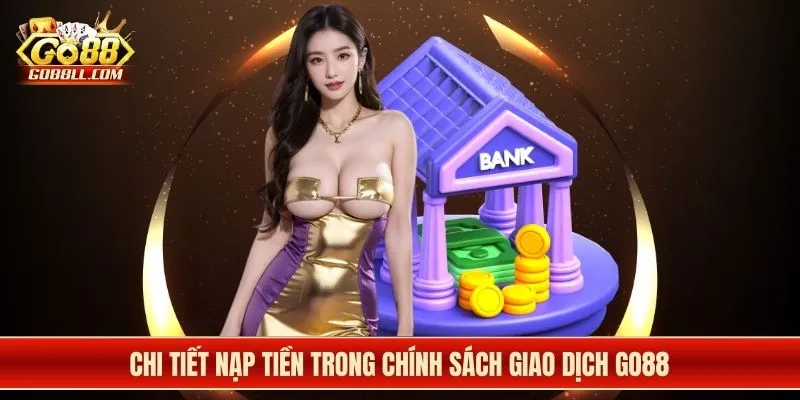 Chi tiết nạp tiền trong chính sách giao dịch Go88