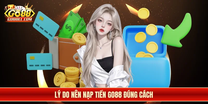 Lý do nên nạp tiền Go88 đúng cách