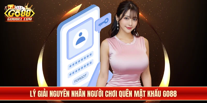 Lý giải nguyên nhân người chơi quên mật khẩu Go88