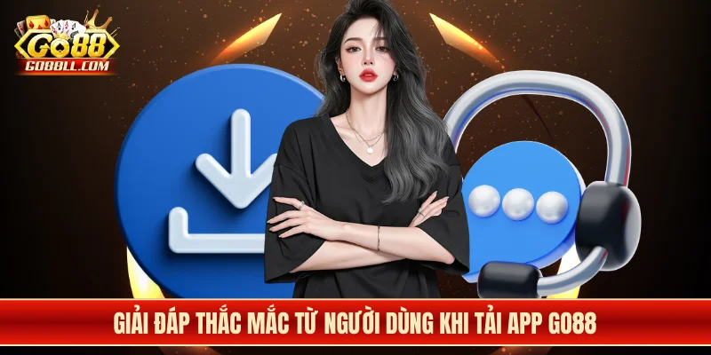 Giải đáp thắc mắc từ người dùng khi tải app Go88
