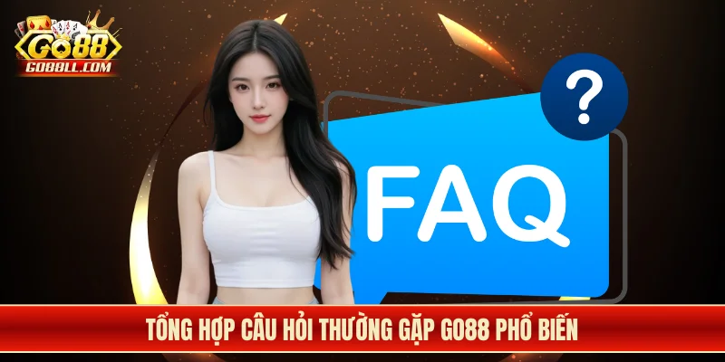 Tổng hợp câu hỏi thường gặp Go88 phổ biến