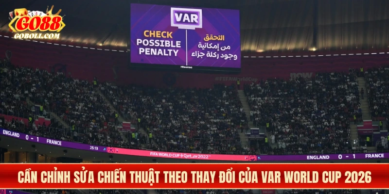 Cần chỉnh sửa chiến thuật theo thay đổi của VAR World Cup 2026