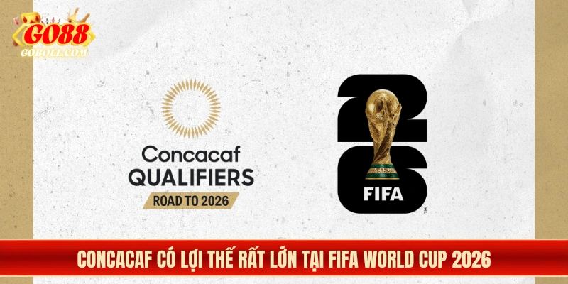 CONCACAF có lợi thế rất lớn tại FIFA World Cup 2026