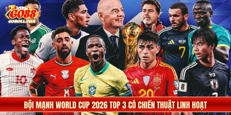 Đội mạnh World Cup 2026 top 3 có chiến thuật linh hoạt