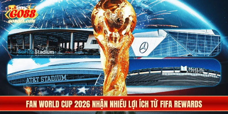 Fan World Cup 2026 nhận nhiều lợi ích từ FIFA Rewards