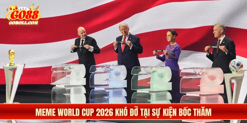 Meme World Cup 2026 khó đỡ tại sự kiện bốc thăm