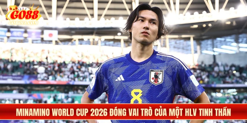 Minamino World Cup 2026 Đóng Vai Trò Của Một HLV Tinh Thần