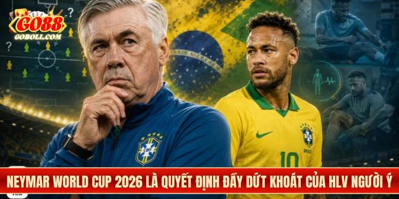 Neymar World Cup 2026 là quyết định đầy dứt khoát của HLV người Ý