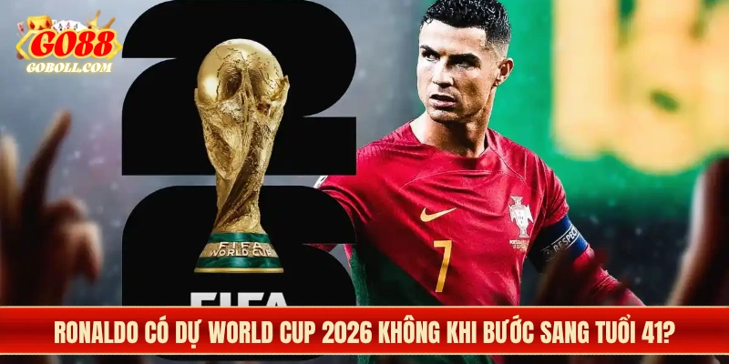 Ronaldo Có Dự World Cup 2026 Không Khi Bước Sang Tuổi 41?
