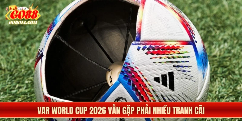 VAR World Cup 2026 vẫn gặp phải nhiều tranh cãi